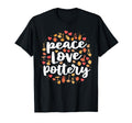 Peace Love Pottery Pots Gift Ceramic T-Shirt - Aesthetic Graphic Unisex - T-Shirt, Sweatshirt, Hoodie