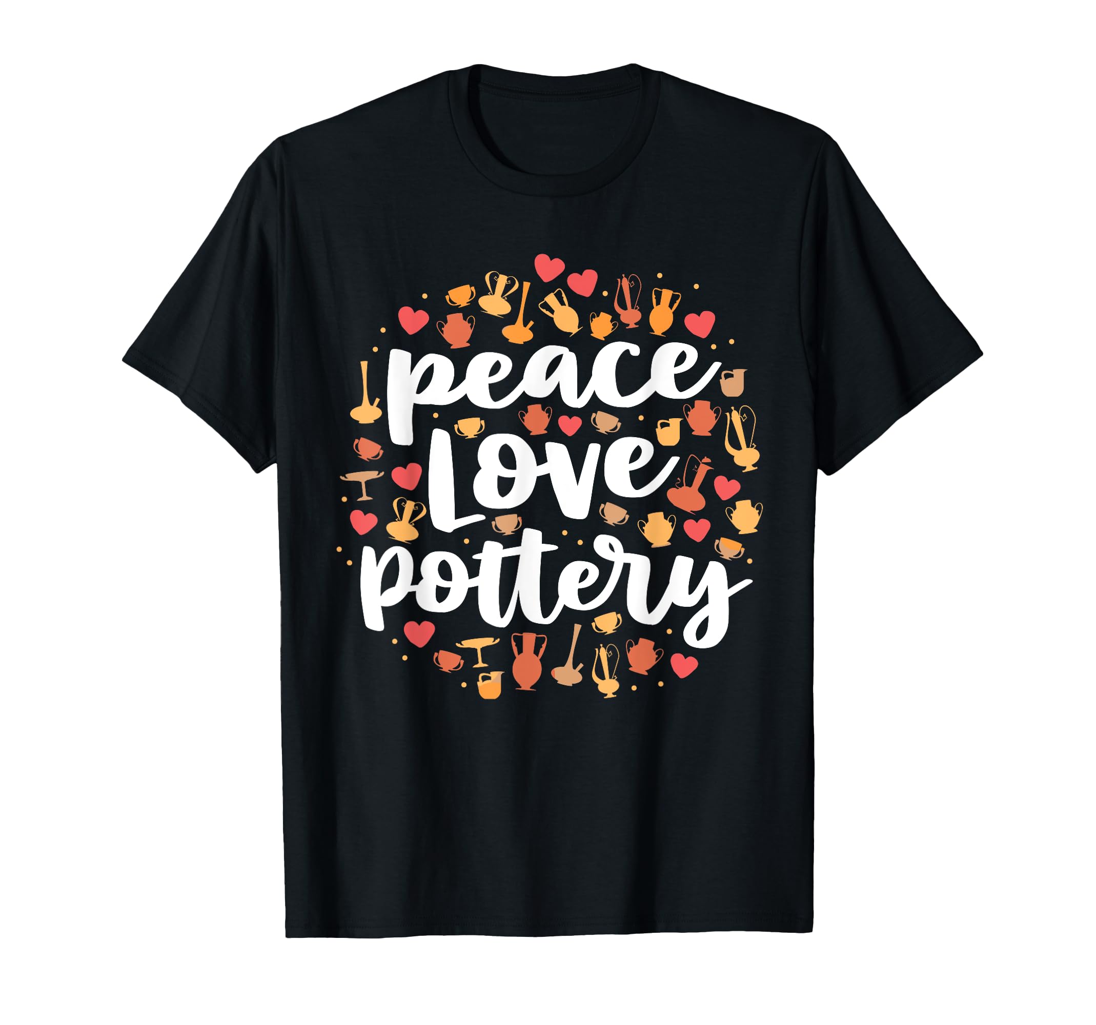 Peace Love Pottery Pots Gift Ceramic T-Shirt - Aesthetic Graphic Unisex - T-Shirt, Sweatshirt, Hoodie