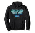 Looked Good From Here Blue Funny Hoodie - Trendy Graphic Men Women - T-Shirt, Sweatshirt, Hoodie