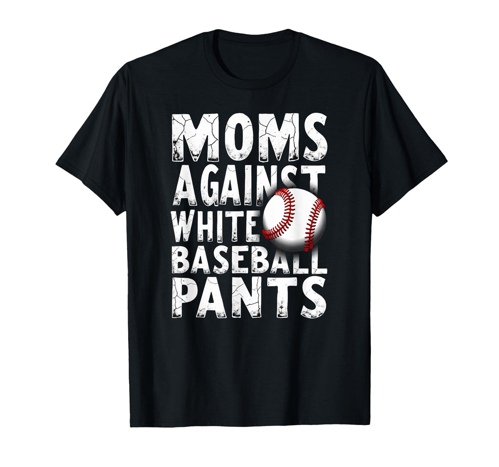 Moms Against White Baseball Pants T-Shirt - Casual Everyday Wear Men Women - T-Shirt, Sweatshirt, Hoodie