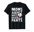 Moms Against White Baseball Pants T-Shirt - Casual Everyday Wear Men Women - T-Shirt, Sweatshirt, Hoodie