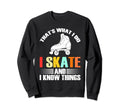 I Skate And I Know Things Skater Sweatshirt - Custom Art Print Men Women - T-Shirt, Sweatshirt, Hoodie