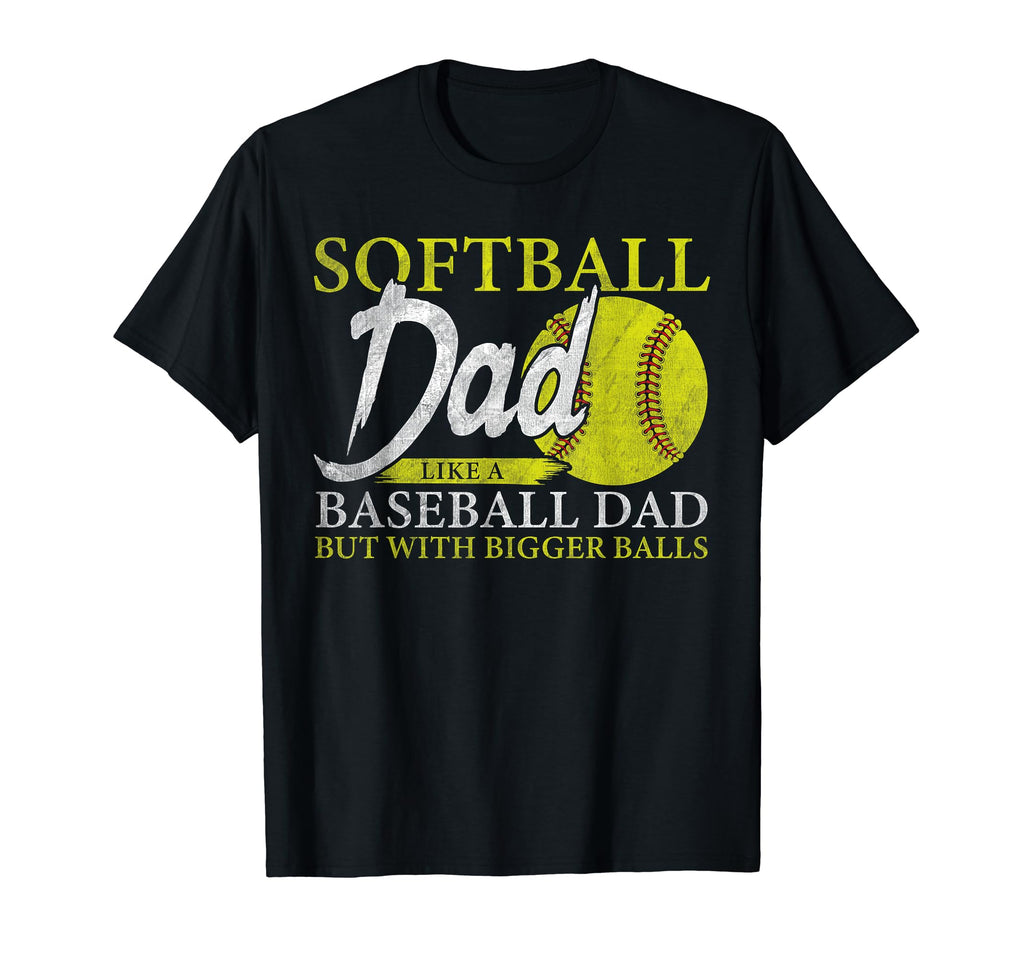 Softball Dad Like Baseball Dad Bigger T-Shirt - Novelty Apparel Unisex - T-Shirt, Sweatshirt, Hoodie