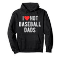 I Love Hot Baseball Dads Funny Sports Hoodie - Casual Everyday Wear Unisex - T-Shirt, Sweatshirt, Hoodie