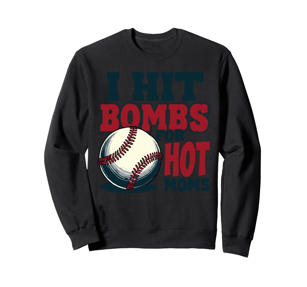 I Hit Baseball Bombs Hot Moms Baseball Sweatshirt - Novelty Apparel Unisex - T-Shirt, Sweatshirt, Hoodie