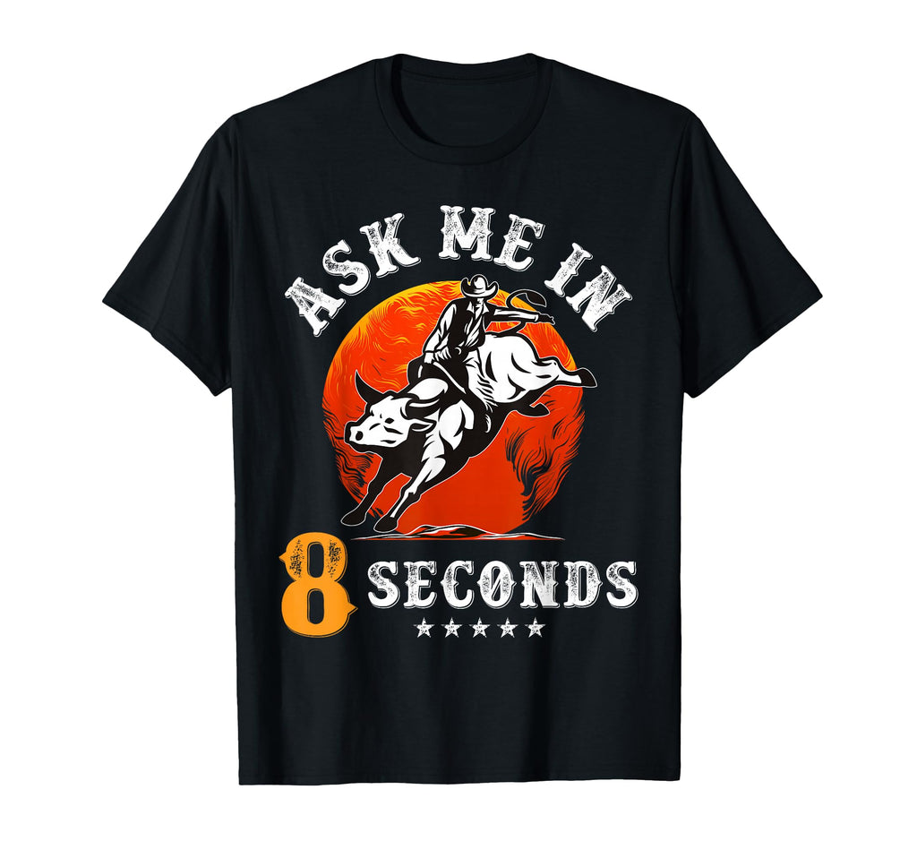 Ask Me 8 Seconds Rodeo Bull Riding T-Shirt - Unique Graphic Men Women - T-Shirt, Sweatshirt, Hoodie