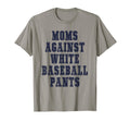Moms Against White Baseball Pants Funny T-Shirt - Unique Graphic Men Women - T-Shirt, Sweatshirt, Hoodie