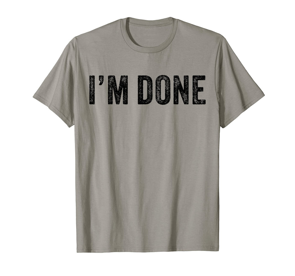 Im Done Funny Distressed Sarcastic T-Shirt - Novelty Apparel for Adults - T-Shirt, Sweatshirt, Hoodie