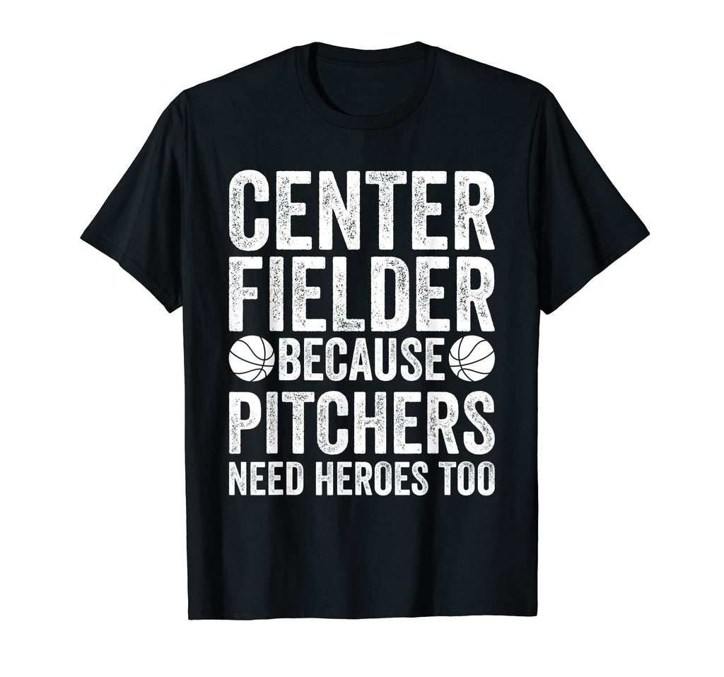 Center Fielder Because Pitchers T-Shirt - Casual Everyday Wear for Adults - T-Shirt, Sweatshirt, Hoodie