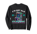 Im Not Old Im Gamer Arcade Gaming Sweatshirt - Graphic Print for Adults - T-Shirt, Sweatshirt, Hoodie