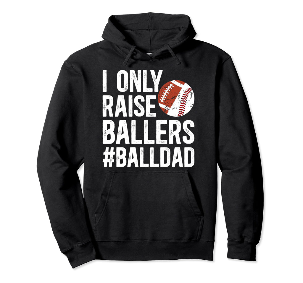 I Only Raise Ballers Ball Dad Baseball Hoodie - Unique Graphic for Adults - T-Shirt, Sweatshirt, Hoodie