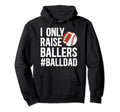 I Only Raise Ballers Ball Dad Baseball Hoodie - Unique Graphic for Adults - T-Shirt, Sweatshirt, Hoodie