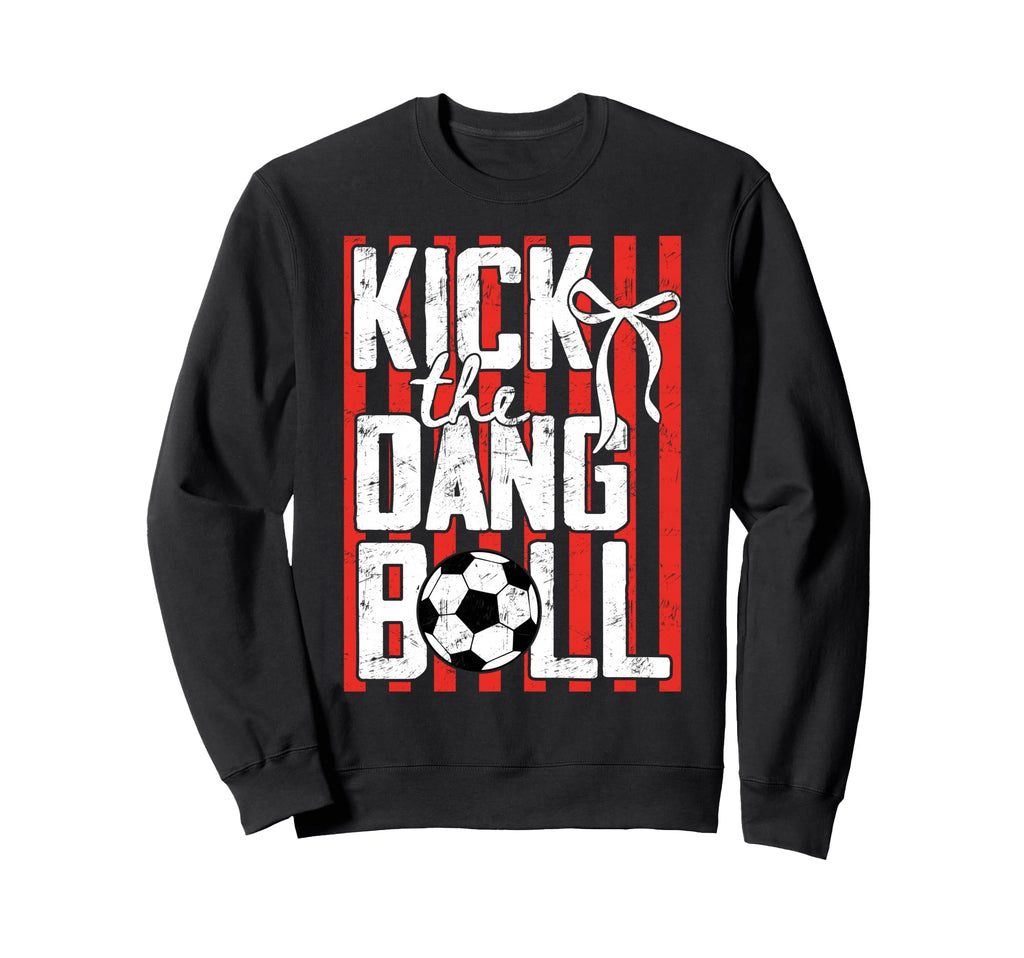 Kick Dang Ball Funny Soccer Game Sweatshirt - Novelty Apparel for Adults - T-Shirt, Sweatshirt, Hoodie