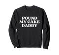 Pound My Cake Daddy Y2K Aesthetic Sweatshirt - Minimalist Print Men Women - T-Shirt, Sweatshirt, Hoodie