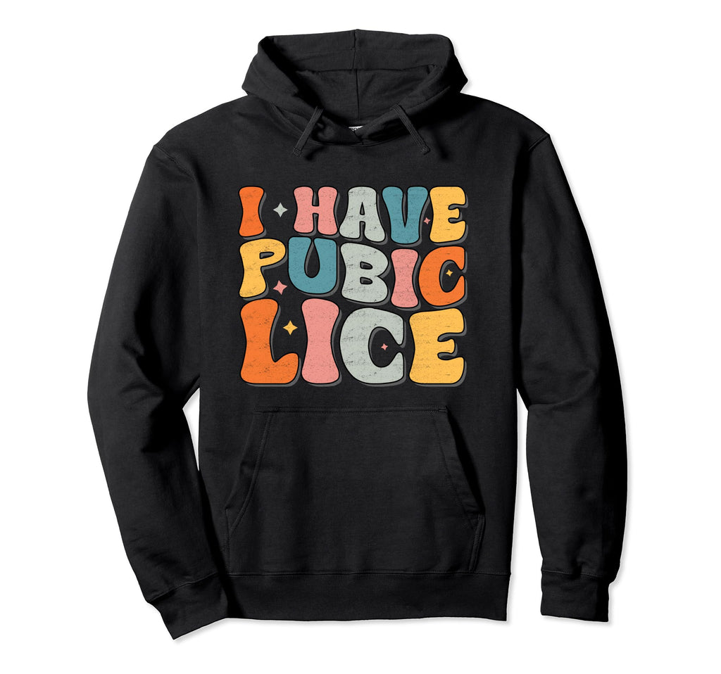 I Have Pubic Lice Funny Joke Hoodie - Casual Everyday Wear for Adults - T-Shirt, Sweatshirt, Hoodie