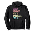 Moms Against White Baseball Pants Funny Hoodie - Graphic Print Men Women - T-Shirt, Sweatshirt, Hoodie