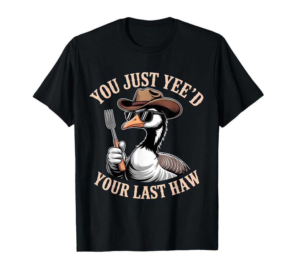 You Just Yeed Your Last Haw Funny Cowboy T-Shirt - Trendy Graphic Unisex - T-Shirt, Sweatshirt, Hoodie