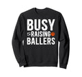 Busy Raising Ballers Basketball Sweatshirt - Novelty Apparel Men Women - T-Shirt, Sweatshirt, Hoodie