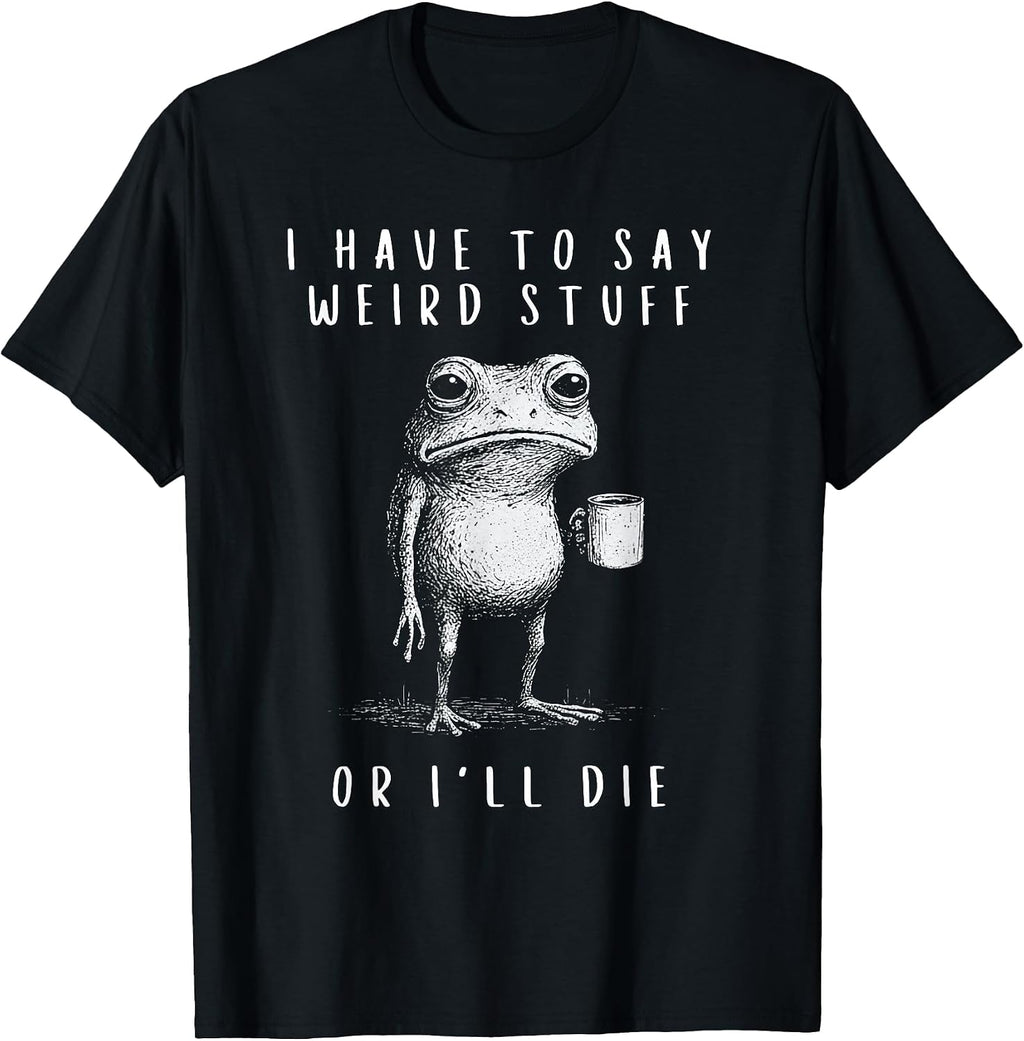 I have to say weird stuff or i'll die Funny - Adult & Kids T-Shirts, Sweatshirts & Hoodies apparel design preview 1