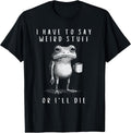 I have to say weird stuff or i'll die Funny - Adult & Kids T-Shirts, Sweatshirts & Hoodies apparel design preview 1