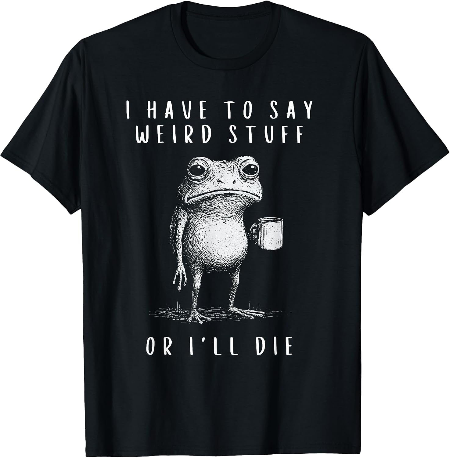 I have to say weird stuff or i'll die Funny - Adult & Kids T-Shirts, Sweatshirts & Hoodies apparel design preview 1