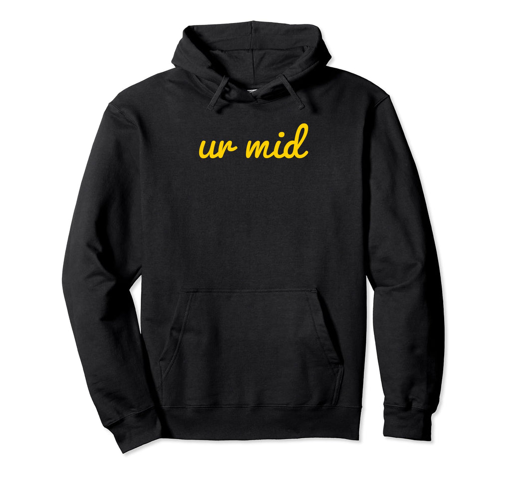 Ur Mid Y2K Aesthetic Funny Gag Gift Hoodie - Fun Novelty Design for Adults - T-Shirt, Sweatshirt, Hoodie