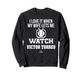 My Wife Lets Me Watch Victor Torres Sweatshirt - Unique Graphic Men Women - T-Shirt, Sweatshirt, Hoodie