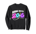 Bring Back 2016 Y2K Nostalgia Sweatshirt - Custom Art Print Men Women - T-Shirt, Sweatshirt, Hoodie