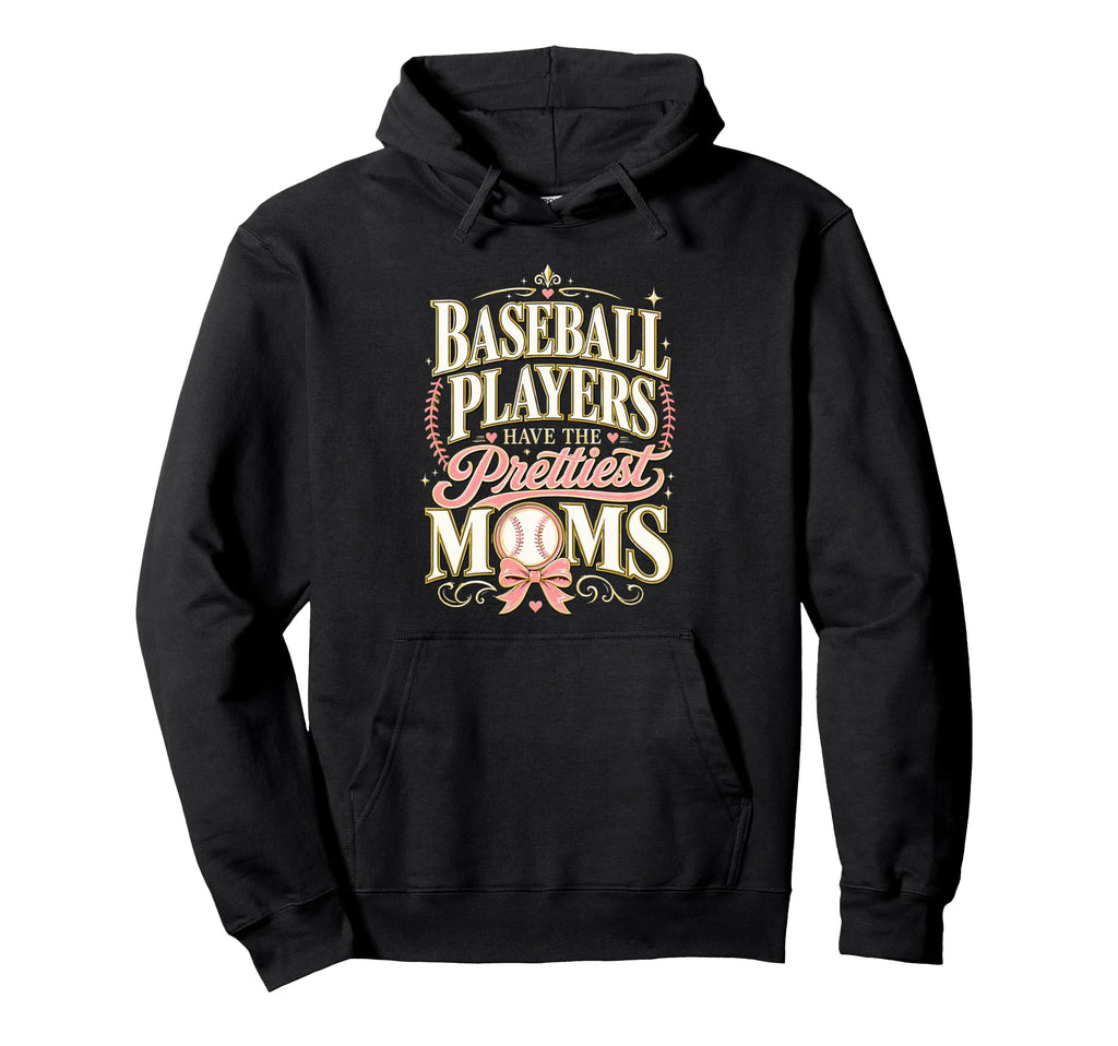Baseball Players Have Prettiest Moms Hoodie - Streetwear Style for Adults - T-Shirt, Sweatshirt, Hoodie