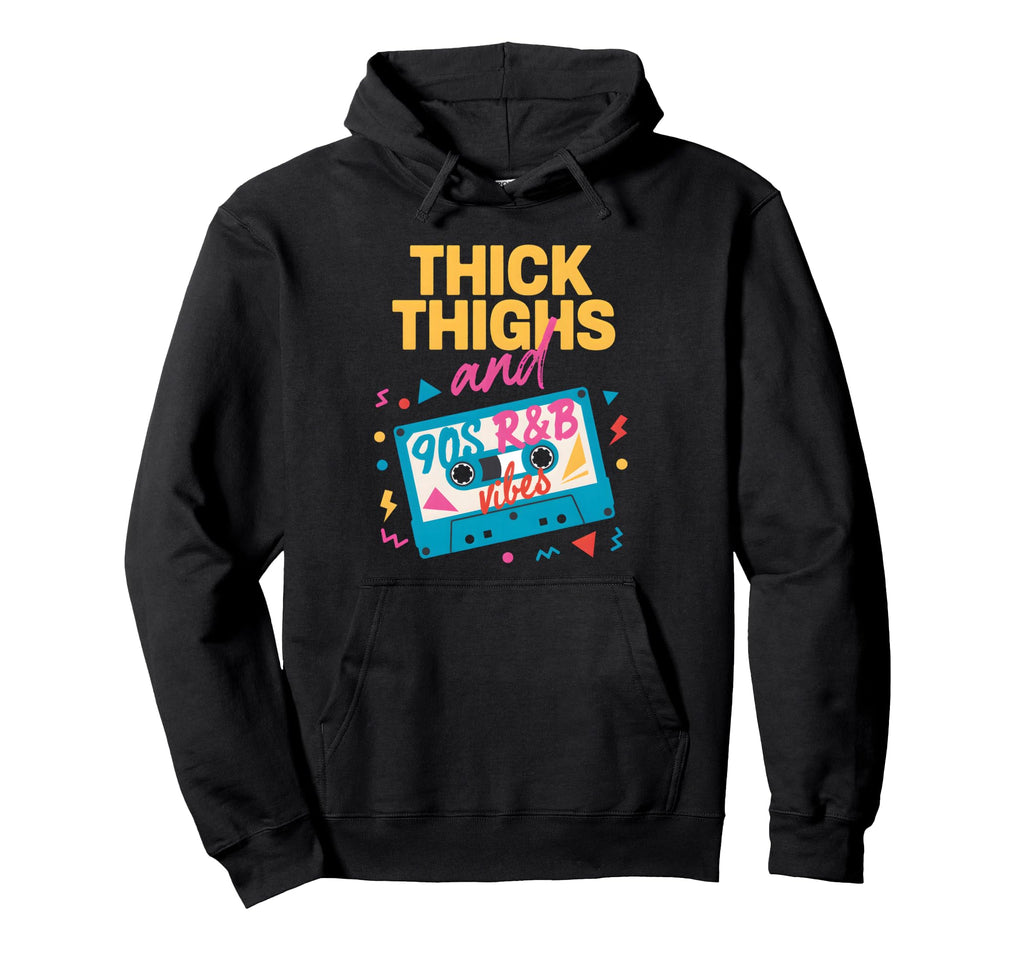 Thick Thighs And 90S R B Vibes Funny Hoodie - Streetwear Style Unisex - T-Shirt, Sweatshirt, Hoodie