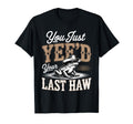 You Just Yeed Your Last Haw T-Shirt - Casual Everyday Wear for Adults - T-Shirt, Sweatshirt, Hoodie