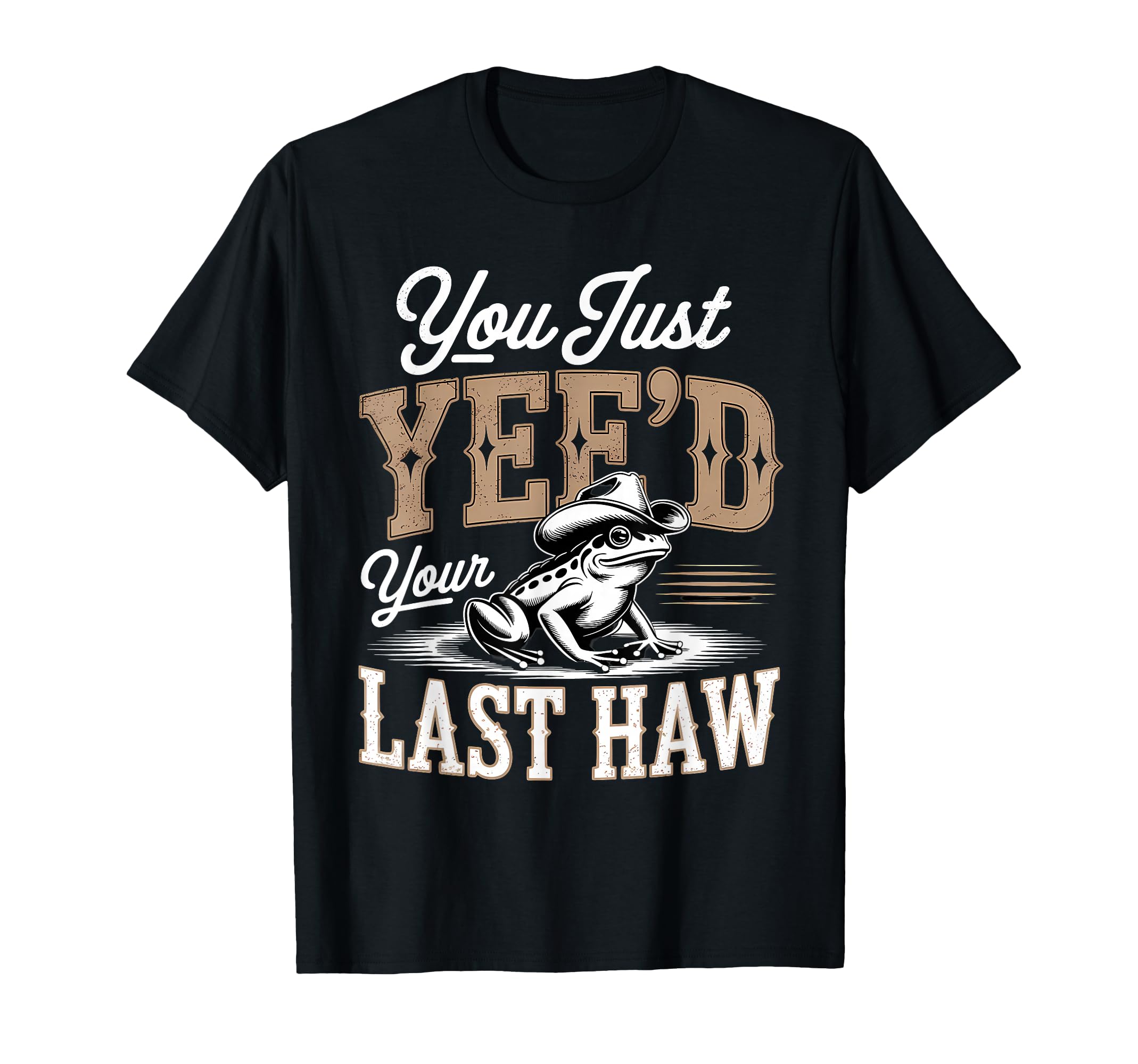You Just Yeed Your Last Haw T-Shirt - Casual Everyday Wear for Adults - T-Shirt, Sweatshirt, Hoodie