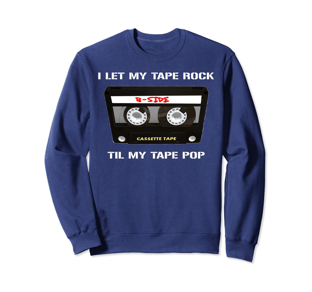 I Let My Tape Rock Til My Tape Pop Sweatshirt - Graphic Print Men Women - T-Shirt, Sweatshirt, Hoodie