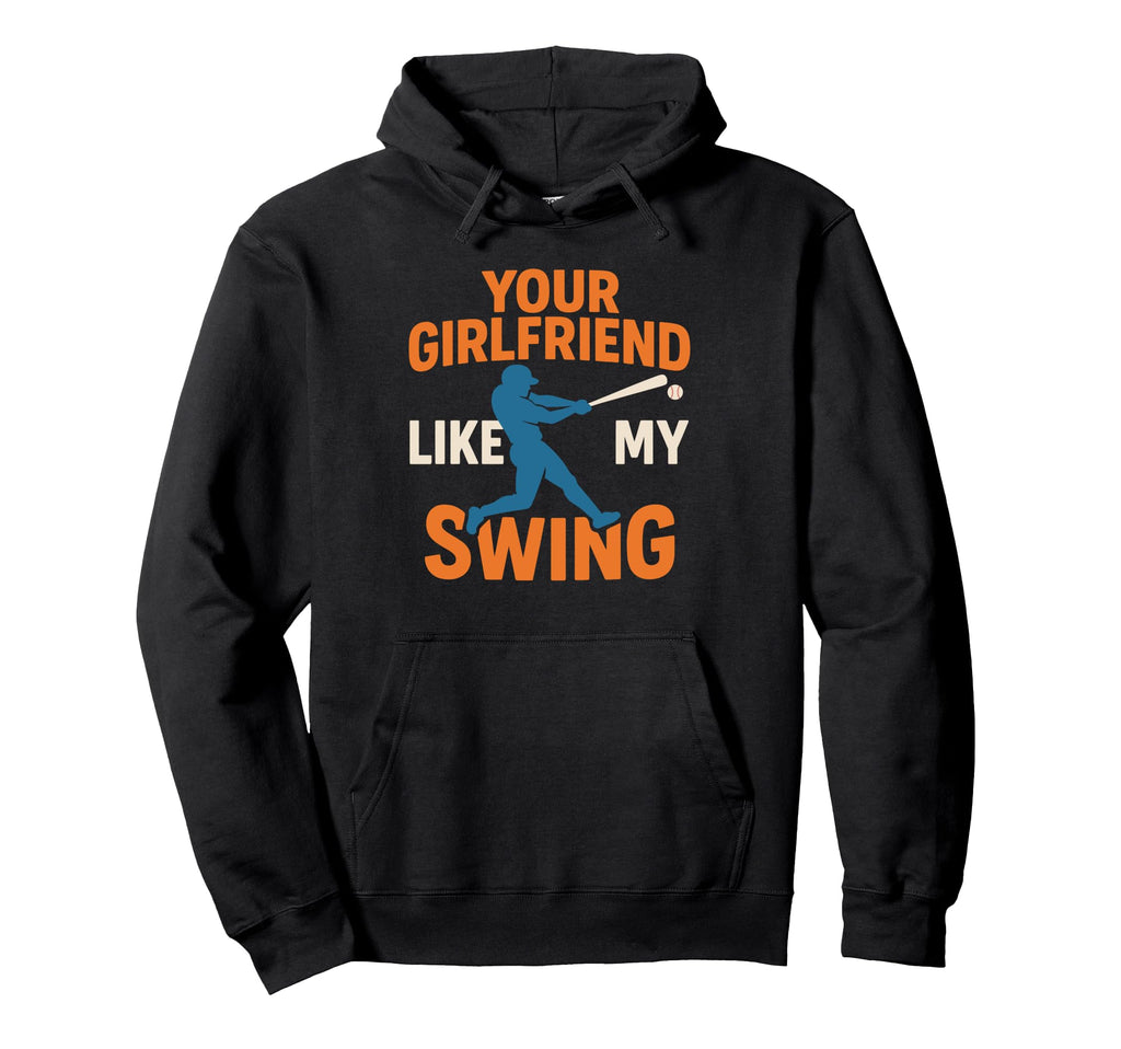 Your Girlfriend Likes My Swing Baseball Hoodie - Fun Novelty Design Unisex - T-Shirt, Sweatshirt, Hoodie