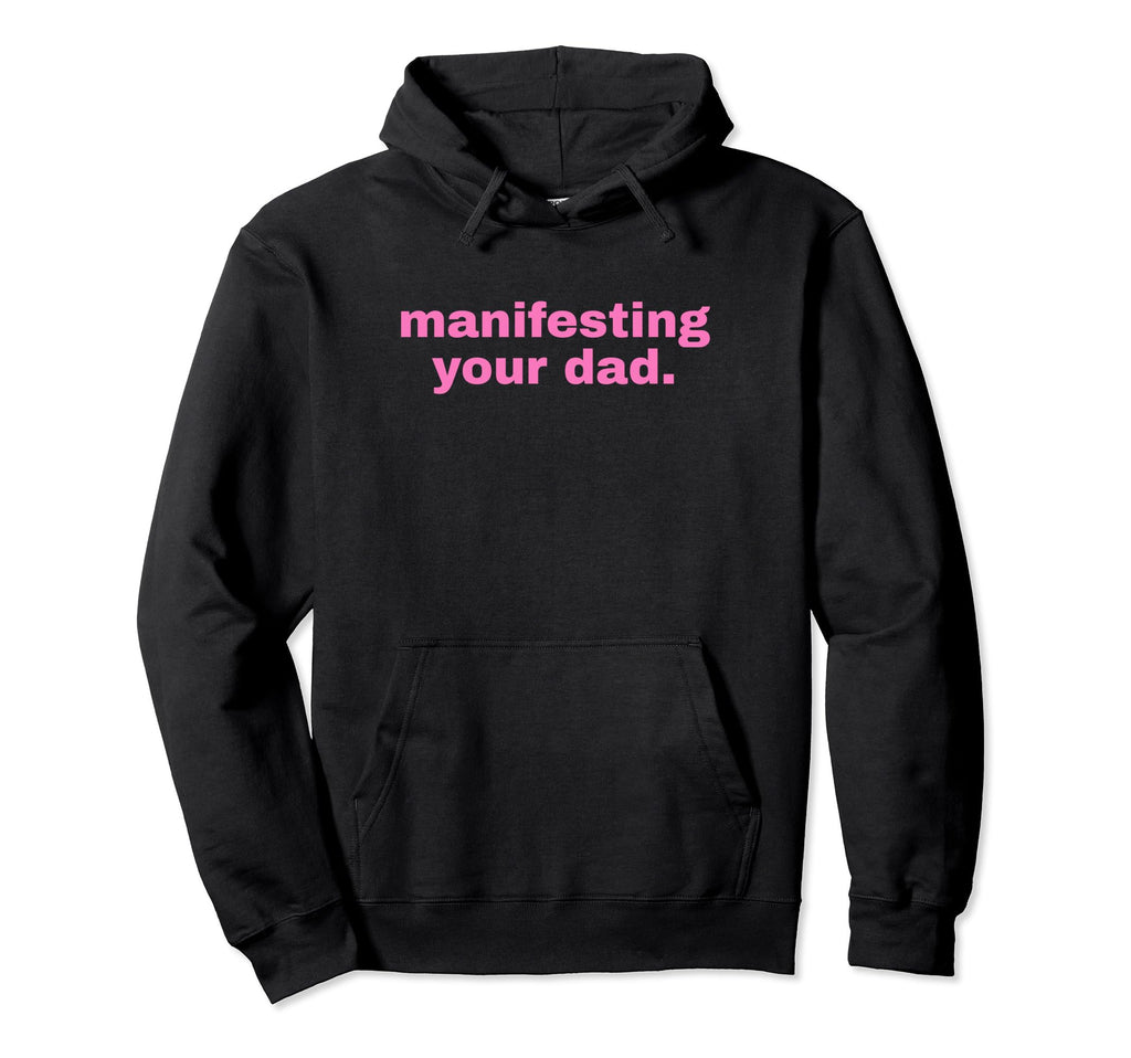 Manifesting Your Dad Funny Y2K Aesthetic Hoodie - Graphic Print for Adults - T-Shirt, Sweatshirt, Hoodie