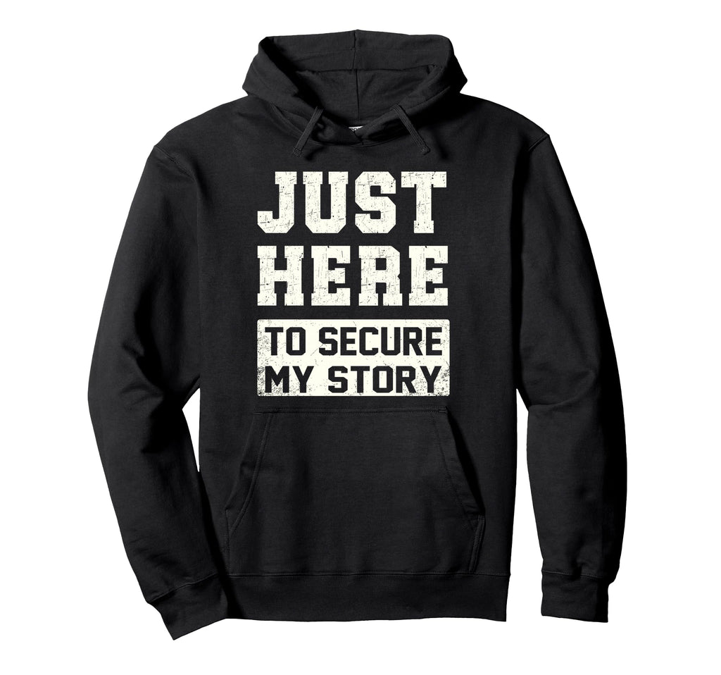 Just Here To Secure My Story Funny Alibi Hoodie - Unique Graphic Unisex - T-Shirt, Sweatshirt, Hoodie