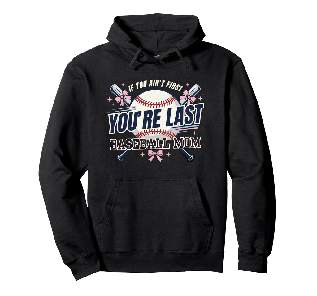 If You Aint First Youre Last Baseball Mom Hoodie - Minimalist Print Unisex - T-Shirt, Sweatshirt, Hoodie