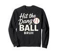 Hit Dang Ball Bruh Funny Mom Sweatshirt - Aesthetic Graphic for Adults - T-Shirt, Sweatshirt, Hoodie
