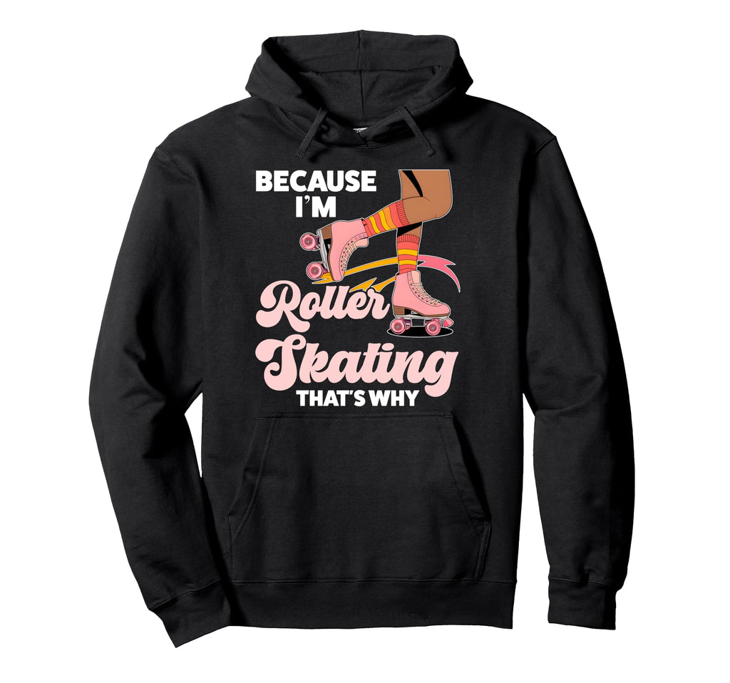 Roller Skating Skate 1970S Because Im Hoodie - Novelty Apparel Men Women - T-Shirt, Sweatshirt, Hoodie
