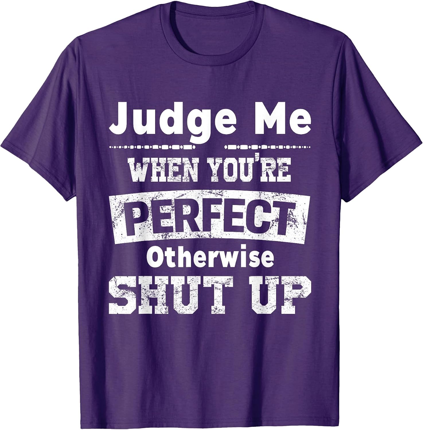 Funny Shut Up Judge Me When You're Perfect - Adult & Kids T-Shirts, Sweatshirts & Hoodies apparel design preview 1