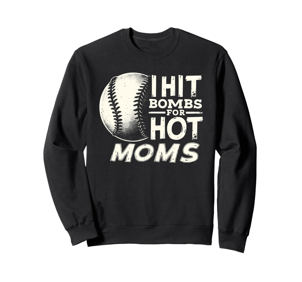 I Hit Baseball Bombs Hot Moms Sweatshirt - Streetwear Style Men Women - T-Shirt, Sweatshirt, Hoodie