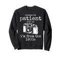 Please Be Patient Me Im From 1900S Aged Sweatshirt - Trendy Graphic Unisex - T-Shirt, Sweatshirt, Hoodie