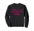 I Only Accept Apologies Cash Funny Sweatshirt - Aesthetic Graphic Unisex - T-Shirt, Sweatshirt, Hoodie