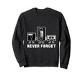 Never Forget Cassette Tape Funny Old Sweatshirt - Trendy Graphic Unisex - T-Shirt, Sweatshirt, Hoodie