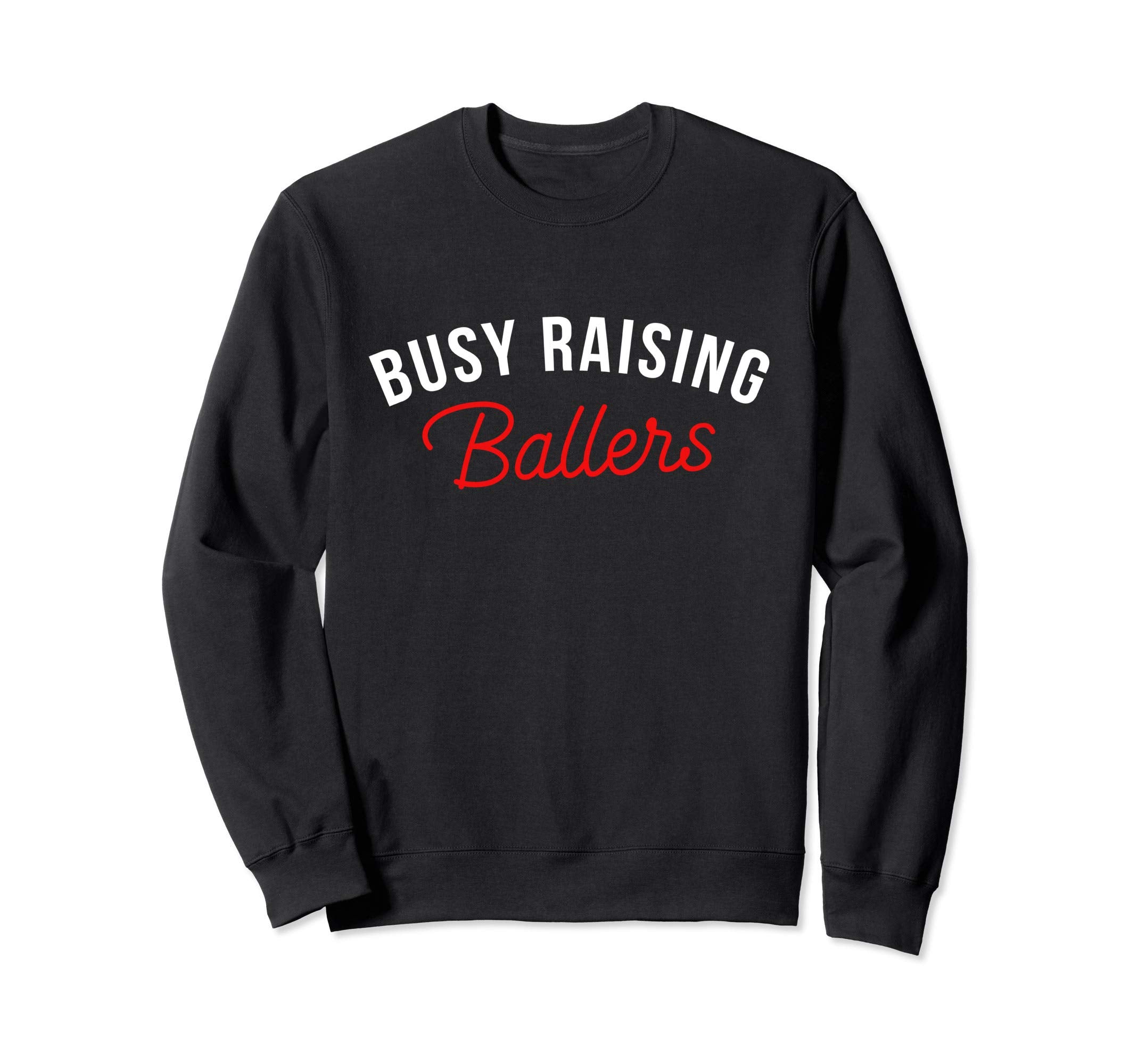 Busy Raising Ballers Basketball Mom Sweatshirt - Graphic Print Men Women - T-Shirt, Sweatshirt, Hoodie