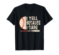 Funny Baseball Fan I Yell Because I T-Shirt - Streetwear Style Men Women - T-Shirt, Sweatshirt, Hoodie