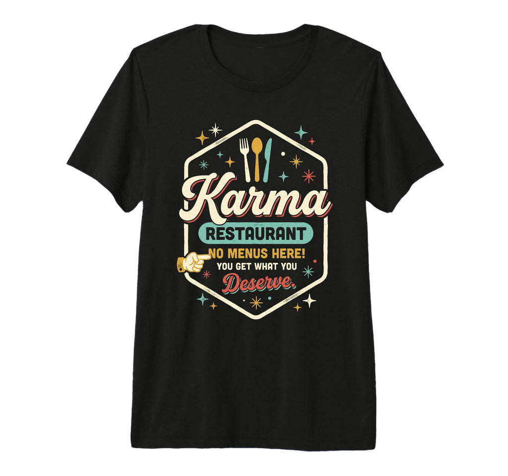 Karma Restaurant You Get What You T-Shirt - Graphic Print Men Women - T-Shirt, Sweatshirt, Hoodie