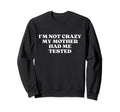 Im Not Crazy My Mother Had Me Tested Y2K Sweatshirt - Graphic Print Unisex - T-Shirt, Sweatshirt, Hoodie
