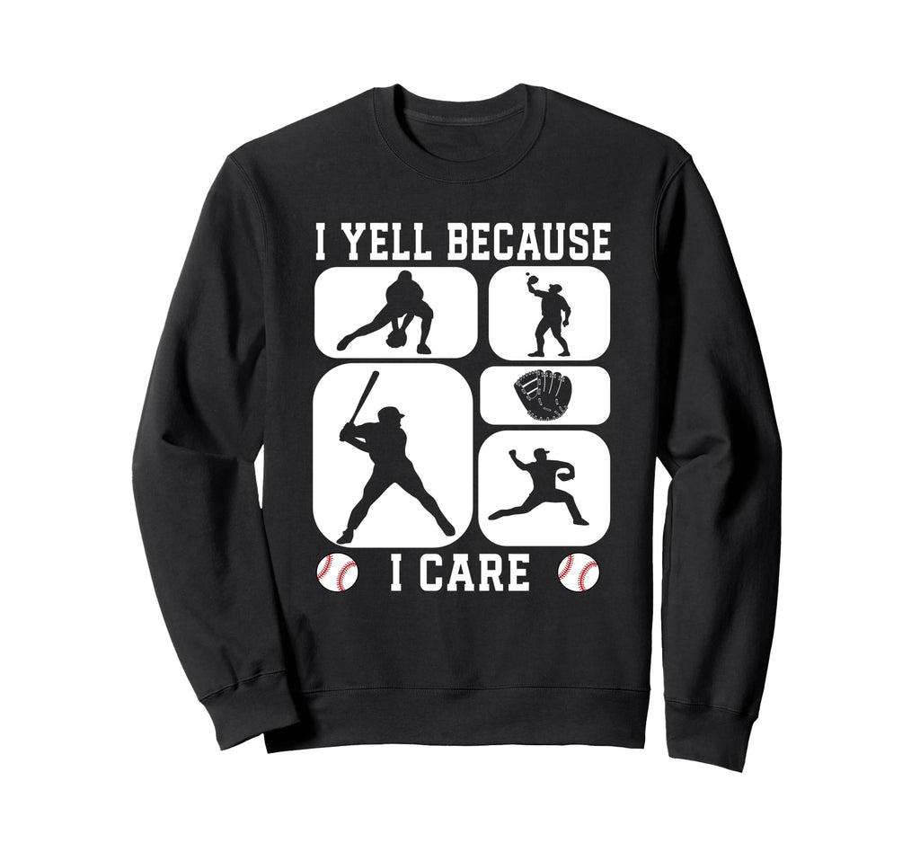 Baseball Fan I Yell Because I Care Sweatshirt - Novelty Apparel Unisex - T-Shirt, Sweatshirt, Hoodie