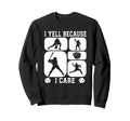 Baseball Fan I Yell Because I Care Sweatshirt - Novelty Apparel Unisex - T-Shirt, Sweatshirt, Hoodie
